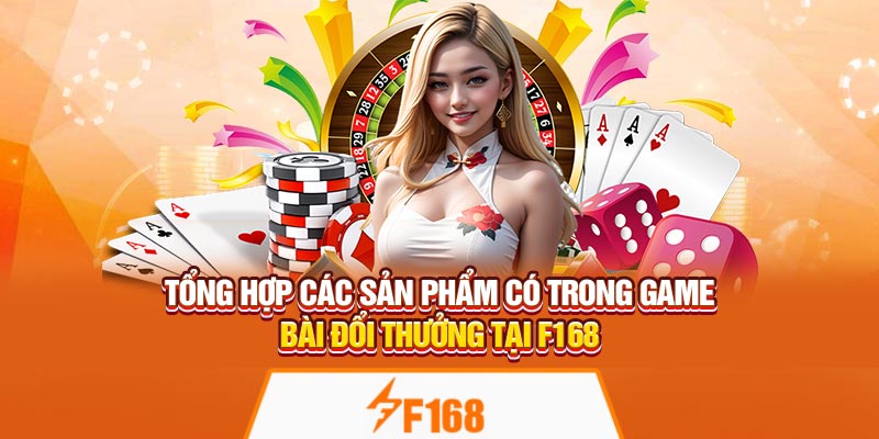Game Xì Dách Online Đổi Thưởng Tại F168 Cực Kỳ Hấp Dẫn 6 Tổng hợp các sản phẩm có trong game bài đổi thưởng tại F168